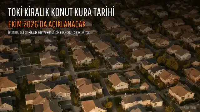 TOKİ İstanbul Kiralık Konut Kura Tarihi Ekim 2026'da Açıklanacak