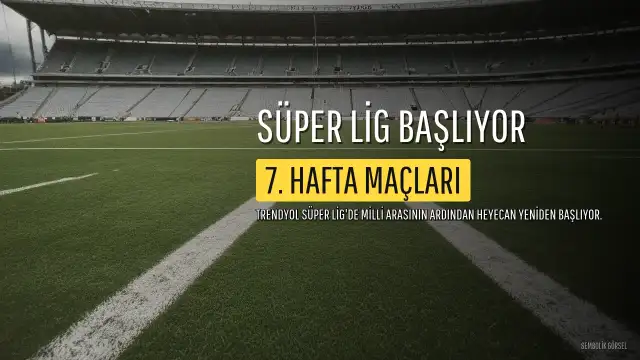 Trendyol Süper Lig'de Milli Aranın Ardından Heyecan Yeniden Başlıyor: 7. Hafta Maç Programı Belli Oldu
