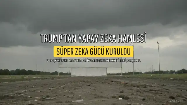 Trump, Yapay Zeka Politikalarını Denetleyecek 'Süper Zeka Gücü'nü Duyurdu