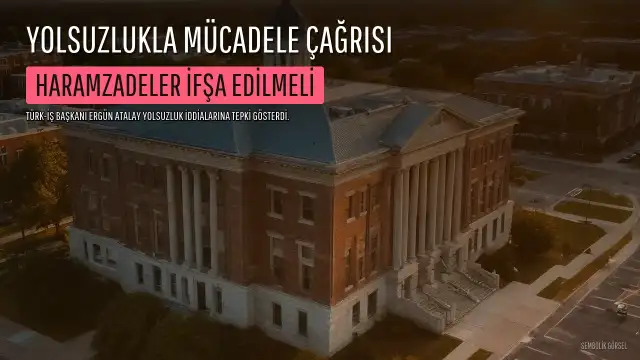 Türk-İş Başkanı Atalay'dan 'Haramzadeler' Tepkisi: Yolsuzlukla Mücadele Çağrısı