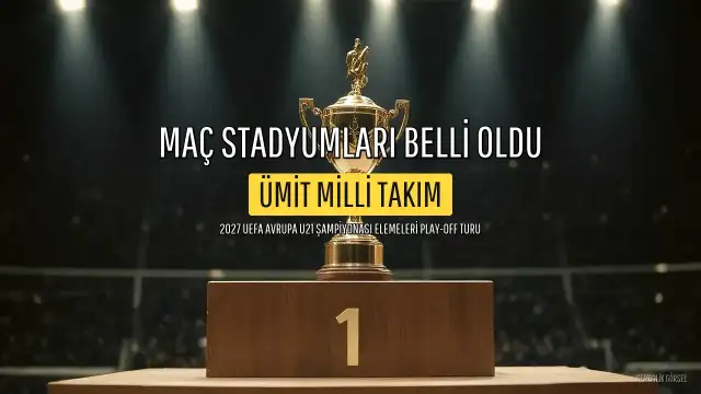 Ümit Milli Takımı'nın 2027 UEFA Avrupa 21 Yaş Altı Şampiyonası Elemeleri Play-Off Turu Maç Stadyumları Belli Oldu