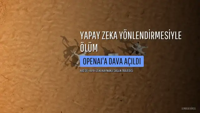 Yapay Zeka Yanıltmasıyla İlaç Tedavisini Değiştiren Genç Kadının Ölümüyle OpenAI'a Dava Açıldı