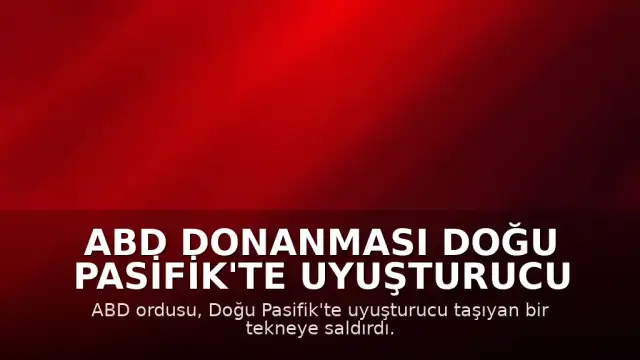 ABD Donanması Doğu Pasifik'te Uyuşturucu Taşıyan Tekneye Saldırdı: 2 Ölü