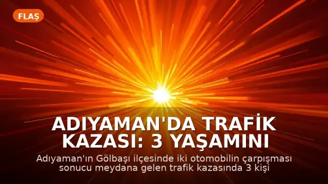 Adıyaman'da Trafik Kazası: 3 Yaşamını Yitirdi, 4 Yaralı