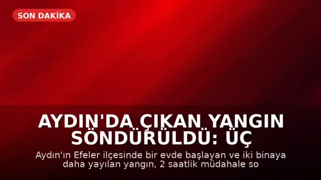Aydın'da Çıkan Yangın Söndürüldü: Üç Bina Etkilendi
