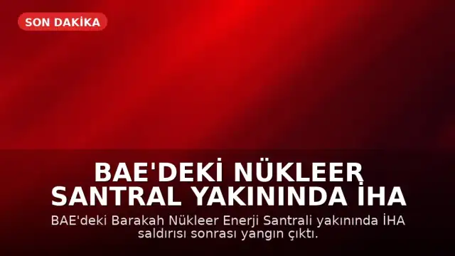 BAE'deki Nükleer Santral Yakınında İHA Saldırısı Sonrası Yangın