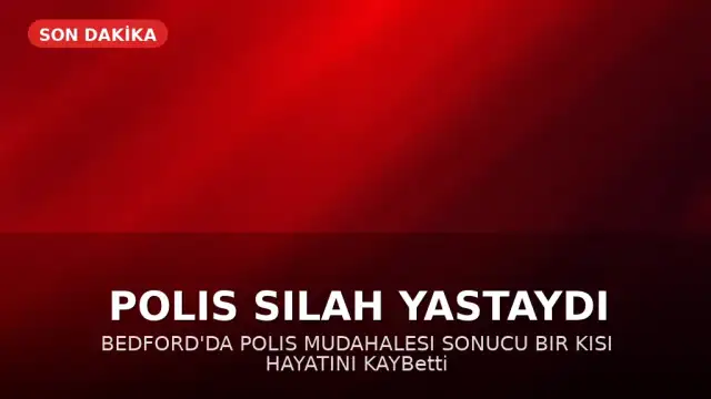 Bedford'da Polis Tarafından Vurulan Şahıs Hayatını Kaybetti