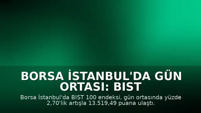 Borsa İstanbul'da Gün Ortası: BIST 100 Endeksi Yüzde 2,70 Yükselişle 13.519,49 Puana Çıktı