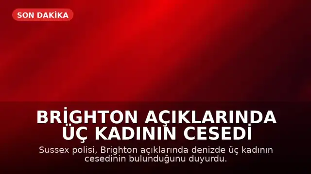 Brighton Açıklarında Üç Kadının Cesedi Denizden Çıkarıldı