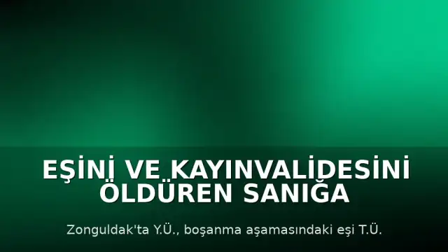 Eşini ve Kayınvalidesini Öldüren Sanığa 2 Kez Ağırlaştırılmış Müebbet Hapis Cezası