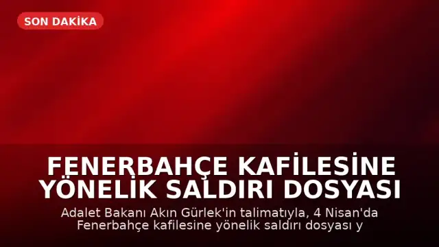 Fenerbahçe kafilesine yönelik saldırı dosyası yeniden inceleniyor