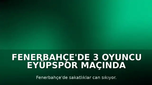Fenerbahçe'de 3 Oyuncu Eyüpspor Maçında Yok