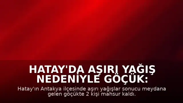 Hatay'da Aşırı Yağış Nedeniyle Göçük: 2 Kişi Mahsur Kaldı