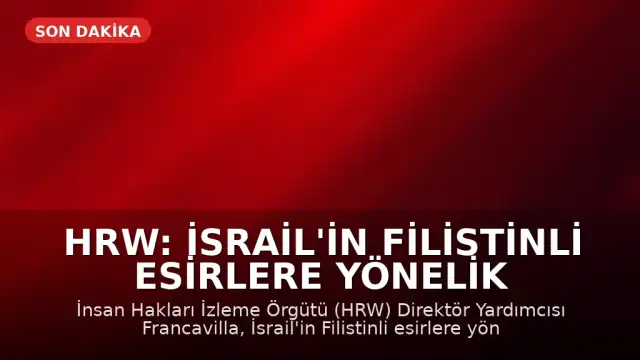 HRW: İsrail'in Filistinli Esirlere Yönelik Cinsel Saldırılarına İlişkin Yeni Kanıtlar Mevcut Bulgularla Uyumlu