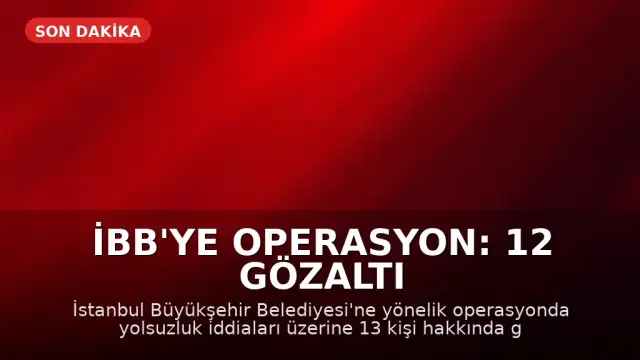 İBB'ye Operasyon: 12 Gözaltı