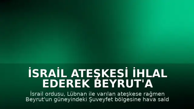 İsrail Ateşkesi İhlal Ederek Beyrut'a Hava Saldırısı Düzenledi