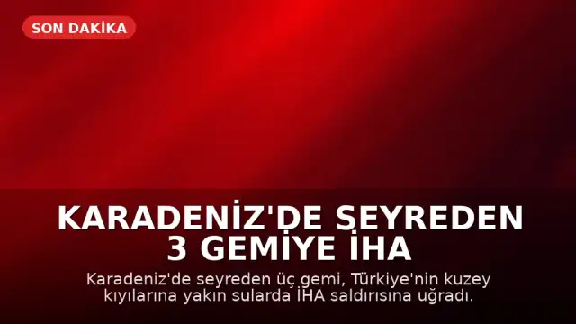 Karadeniz'de seyreden 3 gemiye İHA saldırısı: Mürettebat güvende