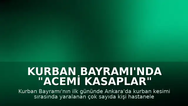 Kurban Bayramı'nda "Acemi Kasaplar" Hastanelik Oldu: Ankara'da Yoğunluk