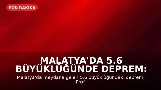 Malatya'da 5.6 Büyüklüğünde Deprem: Prof. Dr. Şener Üşümezsoy'un Tahmini Doğrulandı