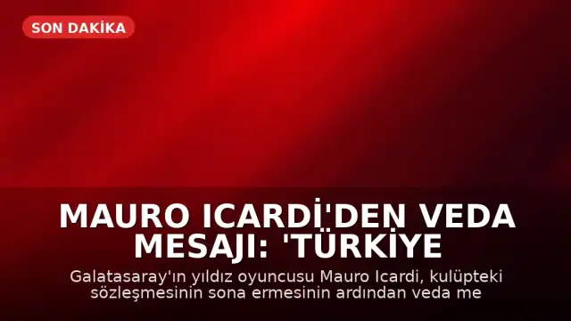 Mauro Icardi'den Veda Mesajı: 'Türkiye Benim İçin Silinmez Bir Hatıra'