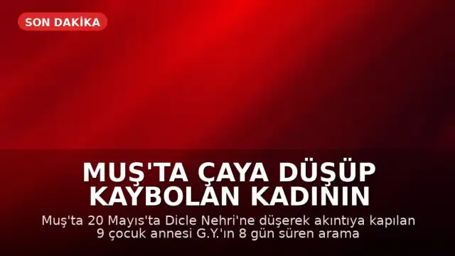 Muş'ta Çaya Düşüp Kaybolan Kadının 8. Günde Cansız Bedeni Bulundu