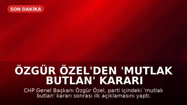 Özgür Özel'den 'Mutlak Butlan' Kararı Sonrası İlk Açıklama: 'Mücadele Vadediyorum'