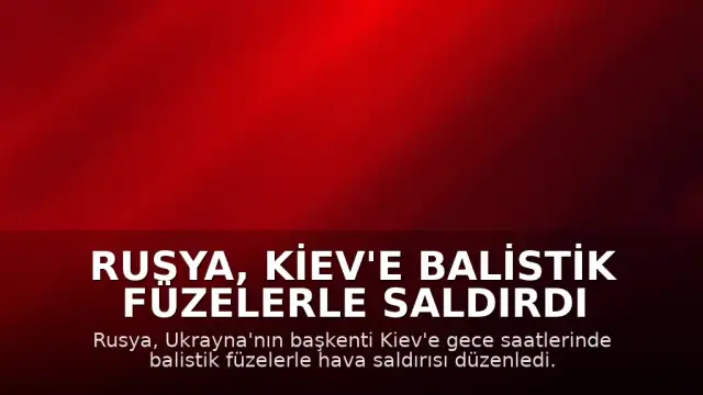 Rusya, Kiev'e Balistik Füzelerle Saldırdı