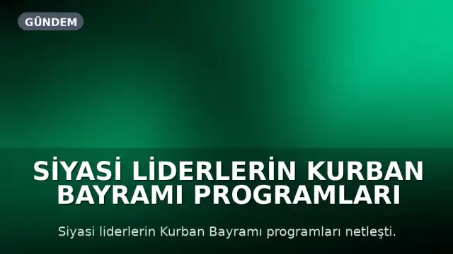 Siyasi Liderlerin Kurban Bayramı Programları Belli Oldu