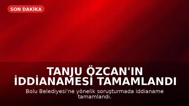 T.Ö. Hakkında Hazırlanan İddianame Tamamlandı