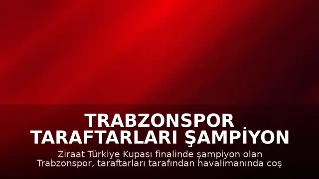 Trabzonspor Taraftarları Şampiyon Takımlarını Havalimanında Coşkuyla Karşıladı