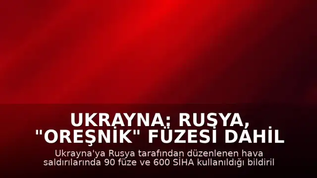 Ukrayna: Rusya, "Oreşnik" Füzesi Dahil 90 Füze ve 600 SİHA ile Saldırdı