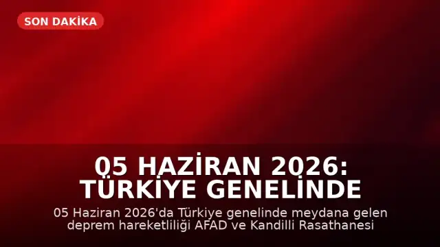 05 Haziran 2026: Türkiye Genelinde Deprem Hareketliliği ve AFAD Verileri