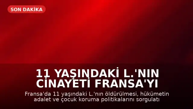 11 Yaşındaki L.'nın Cinayeti Fransa'yı Ayağa Kaldırdı, Hükümet Baskı Altında