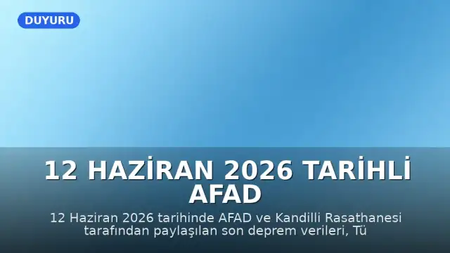 12 Haziran 2026 Tarihli AFAD ve Kandilli Rasathanesi Son Deprem Verileri