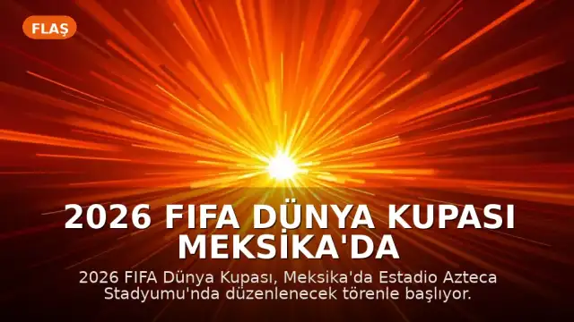 2026 FIFA Dünya Kupası Meksika'da Görkemli Bir Törenle Başlıyor