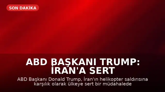 ABD Başkanı Trump: İran'a Sert Müdahale Edeceğiz