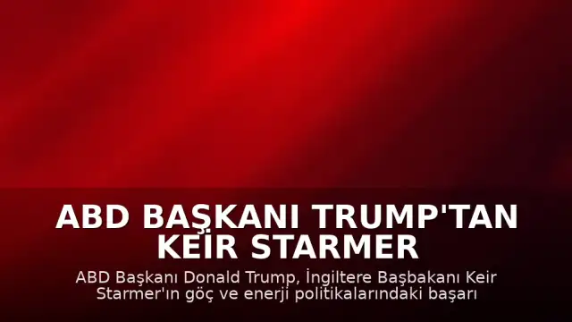 ABD Başkanı Trump'tan Keir Starmer Hakkında İstifa İddiası