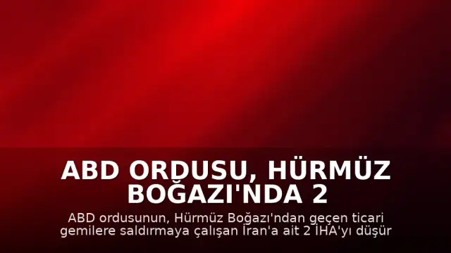 ABD Ordusu, Hürmüz Boğazı'nda 2 İran İHA'sını Düşürdü