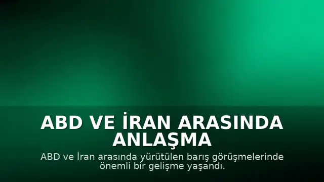 ABD ve İran Arasında Anlaşma Sağlandı: Nükleer Program ve Yaptırımlar Masada