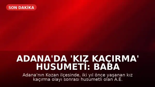 Adana'da 'Kız Kaçırma' Husumeti: Baba ve Oğlu Hayatını Kaybetti