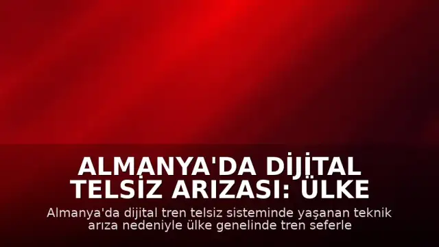 Almanya'da Dijital Telsiz Arızası: Ülke Genelinde Tren Seferleri Durduruldu