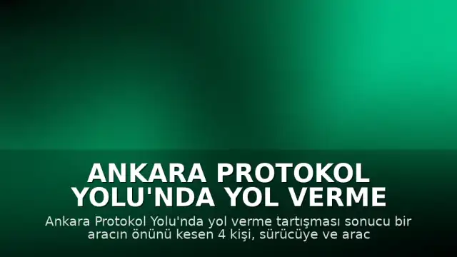 Ankara Protokol Yolu'nda Yol Verme Tartışması: Sürücüye Araçla Saldırı Düzenlendi