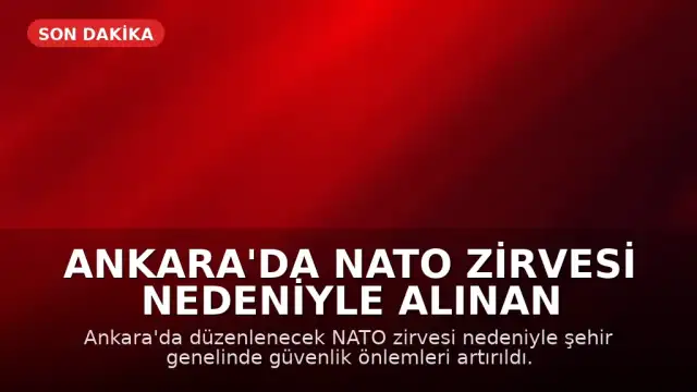 Ankara'da NATO Zirvesi Nedeniyle Alınan Güvenlik Tedbirleri