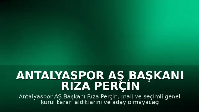 Antalyaspor AŞ Başkanı Rıza Perçin Görevinden Ayrılıyor, Mali ve Seçimli Genel Kurul Kararı Alındı