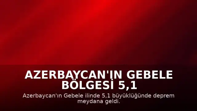 Azerbaycan'ın Gebele Bölgesi 5,1 Büyüklüğündeki Depremle Sarsıldı