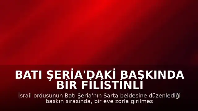 Batı Şeria'daki Baskında Bir Filistinli Yaşamını Yitirdi
