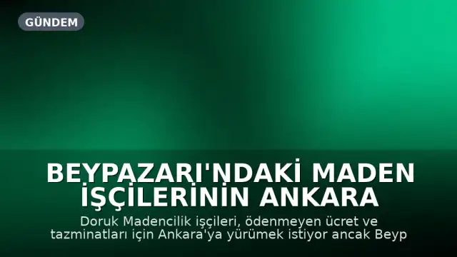 Beypazarı'ndaki Maden İşçilerinin Ankara Yürüyüşü Engelleniyor: Ücret ve Tazminat Talebi Sürüyor