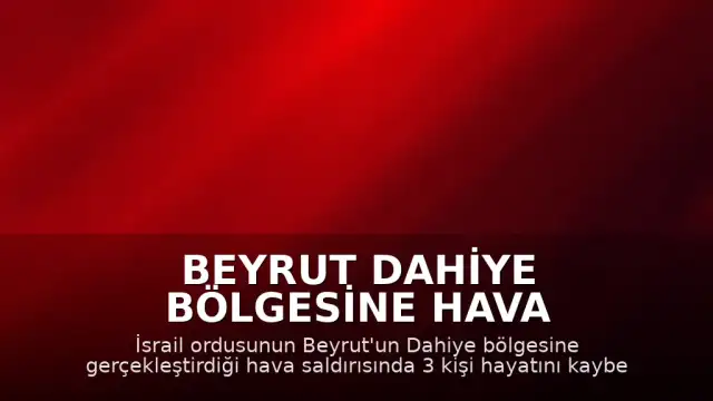 Beyrut Dahiye Bölgesine Hava Saldırısı: 3 Ölü, 15 Yaralı