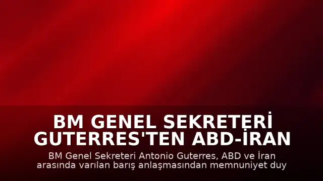 BM Genel Sekreteri Guterres'ten ABD-İran Barış Anlaşması Açıklaması
