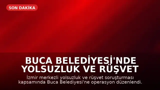 Buca Belediyesi'nde Yolsuzluk ve Rüşvet Soruşturması: Belediye Başkanı G.D. ve Eski Başkan E.K. Dahil 53 Kişi Gözaltına Alındı